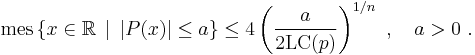  \textrm{mes} \left\{ x \in \mathbb{R} \, \mid \, |P(x)| \leq a \right\} \leq 4 \left(\frac{a}{2 \mathrm{LC}(p)}\right)^{1/n}~, \quad a > 0~.