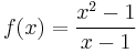  f(x) = \frac{x^2 - 1}{x - 1} 