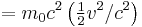 =m_0 c^2 \left( \begin{matrix} \frac{1}{2} \end{matrix} v^2/c^2 \right)  \ 