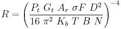  R = \left ( \frac{P_t \ G_t \  A_r \ \sigma F \ D^2}{16 \ \pi^2 \ K_b \ T \ B \ N} \right)^{-4} 