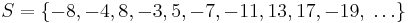 S=\{-8, -4, 8, -3, 5, -7, -11, 13, 17, -19,\; \ldots\} 