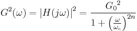 G^2(\omega)=\left |H(j\omega)\right|^2 = \frac {{G_0}^2}{1%2B\left(\frac{\omega}{\omega_c}\right)^{2n}}