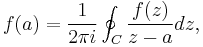 
f(a) = \frac{1}{2\pi i} \oint_C \frac{f(z)}{z-a} dz,
