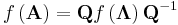 f\left(\mathbf{A}\right)=\mathbf{Q}f\left(\mathbf{\Lambda}\right)\mathbf{Q}^{-1}