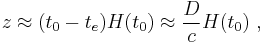  z  \approx (t_0-t_e)H(t_0) \approx \frac {D}{c} H(t_0) \ , 