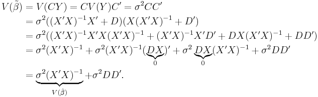 
\begin{align}
V(\tilde\beta) &= V(CY) = CV(Y)C' = \sigma^2 CC' \\
&= \sigma^2((X'X)^{-1}X' %2B D)(X(X'X)^{-1} %2B D') \\
&= \sigma^2((X'X)^{-1}X'X(X'X)^{-1} %2B (X'X)^{-1}X'D' %2B DX(X'X)^{-1} %2B DD') \\
&= \sigma^2(X'X)^{-1} %2B \sigma^2(X'X)^{-1} (\underbrace{DX}_{0})' %2B \sigma^2 \underbrace{DX}_{0} (X'X)^{-1} %2B \sigma^2DD' \\
&= \underbrace{\sigma^2(X'X)^{-1}}_{V(\hat\beta)} %2B \sigma^2DD'.
\end{align}
