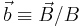 \vec{b} \equiv \vec{B}/B