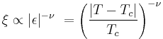  \xi \propto |\epsilon |^{-\nu}\,\,= \left (\frac{|T-T_c|}{T_c}\right )^{-\nu} 