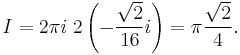  I = 2 \pi i \; 2 \left( - \frac{\sqrt{2}}{16} i \right) = \pi \frac{\sqrt{2}}{4}.