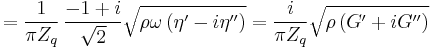 =\frac 1{\pi Z_q}\,\frac{-1%2Bi}{\sqrt{2}}\sqrt{\rho \omega
\left( \eta ^{\prime }-i\eta ^{\prime \prime }\right) }=\frac i{\pi Z_q} 
\sqrt{\rho \left( G^{\prime }%2BiG^{\prime \prime }\right) }