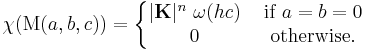  \chi (\operatorname{M}(a,b,c)) = \left\{ \begin{matrix}  |\mathbf{K}|^n \ \omega( h c) & \mbox{ if } a = b = 0 \\ 0 & \mbox{ otherwise}. \end{matrix} \right. 