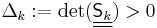 
   \Delta_k�:= \det(\underline{\underline{\mathsf{S}_k}}) > 0
 