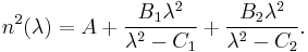 
n^2(\lambda) = A %2B \frac{B_1 \lambda^2}{\lambda^2 - C_1} %2B \frac{ B_2 \lambda^2}{\lambda^2 - C_2}.
