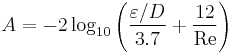  A = -2\log_{10}\left( {\varepsilon/D\over 3.7} %2B {12\over \mbox{Re}}\right) 