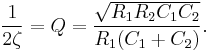  \frac{1}{2\zeta} = Q = \frac{\sqrt{R_1R_2C_1C_2}}{R_1(C_1%2BC_2)}.\,