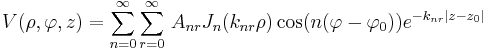 V(\rho,\varphi,z)=\sum_{n=0}^\infty \sum_{r=0}^\infty\, A_{nr} J_n(k_{nr}\rho)\cos(n(\varphi-\varphi_0))e^{-k_{nr}|z-z_0|}