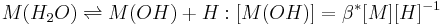 M(H_2O) \rightleftharpoons M(OH) %2BH:[M(OH)]=\beta^*[M][H]^{-1} 