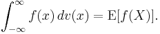 \int_{-\infty}^\infty f(x) \, dv(x) = \mathrm{E}[f(X)].