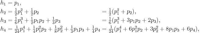 \begin{alignat}2
 h_1 &= p_1,\\
 h_2 &= \textstyle\frac12p_1^2 %2B \frac12p_2 &&= \textstyle\frac12 ( p_1^2 %2B p_2 ),\\
 h_3 &= \textstyle\frac16p_1^3 %2B \frac12p_1 p_2 %2B \frac13p_3 &&= \textstyle\frac{1}{6} ( p_1^3 %2B 3 p_1 p_2 %2B 2 p_3 ),\\
 h_4 &= \textstyle\frac1{24}p_1^4 %2B \frac14p_1^2 p_2 %2B \frac18p_2^2 %2B \frac13p_1 p_3 %2B \frac14p_4 
       &&= \textstyle\frac1{24} ( p_1^4 %2B 6 p_1^2 p_2 %2B 3 p_2^2 %2B 8 p_1 p_3 %2B 6 p_4 ),\\
\end{alignat}