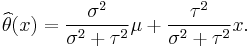 \widehat{\theta}(x)=\frac{\sigma^{2}}{\sigma^{2}%2B\tau^{2}}\mu%2B\frac{\tau^{2}}{\sigma^{2}%2B\tau^{2}}x.