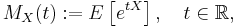  M_X(t)�:= E\left[e^{tX}\right], \quad t \in \mathbb{R}, 