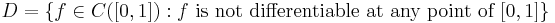 D=\left\{f \in C([0,1])�: f \text{ is not differentiable at any point of } [0,1] \right\}