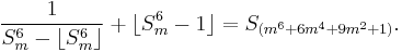  \!\ {1 \over {S_m^6 - \lfloor S_m^6 \rfloor }} %2B \lfloor S_m^6 - 1 \rfloor = S_{(m^6 %2B 6m^4 %2B 9m^2 %2B1)}. 