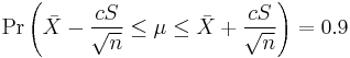 \Pr\left(\bar{X} - \frac{cS}{\sqrt{n}} \le \mu \le \bar{X} %2B \frac{cS}{\sqrt{n}} \right)=0.9\,