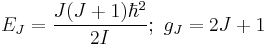 \begin{align}
  & E_{J}=\frac{J(J%2B1)\hbar ^{2}}{2I};\text{ }g_{J}=2J%2B1 \\ 
\end{align}