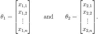 
\mathbf{\theta}_1 = \begin{bmatrix}
  x_{1,1} \\
  x_{1,2} \\
  \vdots \\ 
  x_{1,n}
\end{bmatrix}
\qquad \mathrm{and} \qquad
\mathbf{\theta}_2 = \begin{bmatrix}
  x_{2,1} \\
  x_{2,2} \\
  \vdots \\ 
  x_{2,n}
\end{bmatrix}.
