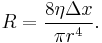 R = \frac{ 8 \eta \Delta x}{\pi r^4}.