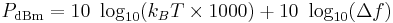 P_\mathrm{dBm} = 10\ \log_{10}(k_B T \times 1000) %2B 10\ \log_{10}(\Delta f)