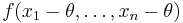 f(x_1-\theta,\dots,x_n-\theta)