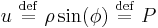 
u \ \stackrel{\mathrm{def}}{=}\  \rho \sin(\phi) \ \stackrel{\mathrm{def}}{=}\  P
