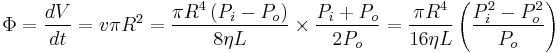  \Phi = \frac{dV}{dt} = v \pi R^{2} = \frac{\pi R^{4} \left( P_{i}-P_{o} \right)}{8 \eta L} \times \frac{ P_{i}%2BP_{o}}{2 P_{o}} = \frac{\pi R^{4}}{16 \eta L} \left( \frac{ P_{i}^{2}-P_{o}^{2}}{P_{o}} \right) 