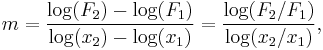  m = \frac { \mathrm {log} (F_2) - \mathrm {log} (F_1)} { \log(x_2) - \log(x_1) } = \frac {\log (F_2/F_1)}{\log(x_2/x_1)}, \,