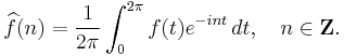 \widehat{f}(n)=\frac{1}{2\pi}\int_0^{2\pi}f(t)e^{-int}\,dt, \quad n \in \mathbf{Z}.