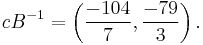 c B^{-1} = \left( \frac{-104}{7}, \frac{-79}{3}\right).