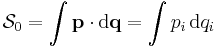 
\mathcal{S}_{0} = \int \mathbf{p} \cdot \mathrm{d}\mathbf{q} = \int p_i \,\mathrm{d}q_i
