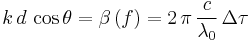 k \, d \, \cos{\theta} = \beta \left ( f \right ) = 2 \, \pi \, \frac{c}{\lambda_0} \, \Delta \tau