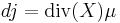  d j = \operatorname{div}(X) \mu