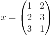 x = \begin{pmatrix} 1 & 2 \\ 2 & 3 \\ 3 & 1 \end{pmatrix}