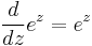 \frac{d}{dz} e^z = e^z \ 