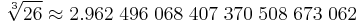  \sqrt[3]{26} \approx2.962 \; 496 \; 068 \; 407 \; 370 \; 508 \; 673 \; 062 