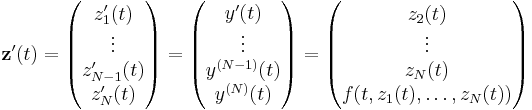  \mathbf{z}'(t)
  = \begin{pmatrix} z_1'(t)\\ \vdots\\ z_{N-1}'(t)\\ z_N'(t) \end{pmatrix}
  = \begin{pmatrix} y'(t)\\ \vdots\\ y^{(N-1)}(t)\\ y^{(N)}(t) \end{pmatrix}
  = \begin{pmatrix} z_2(t)\\ \vdots\\ z_N(t)\\ f(t,z_1(t),\ldots,z_N(t)) \end{pmatrix} 