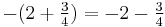  -(2%2B\tfrac{3}{4}) = -2-\tfrac{3}{4}