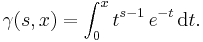  \gamma(s,x) = \int_0^x t^{s-1}\,e^{-t}\,{\rm d}t .\,\!