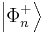 \left\vert \Phi
_{n}^{%2B}\right\rangle