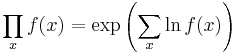 \prod _x f(x)= \exp \left(\sum _x \ln f(x)\right) \,