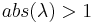 abs(\lambda) > 1 \,